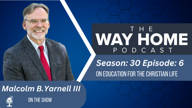 The Way Home Podcast: Malcolm B. Yarnell III On Education for the ...